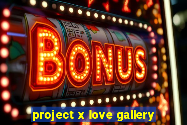 project x love gallery